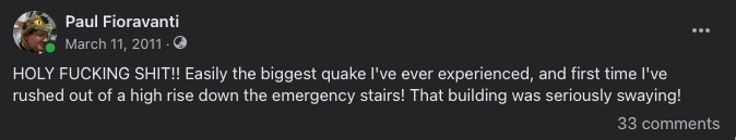 HOLY FUCKING SHIT!! Easily the biggest quake I've ever experienced, and first time I've rushed out of a high rise down the emergency stairs! That building was seriously swaying!